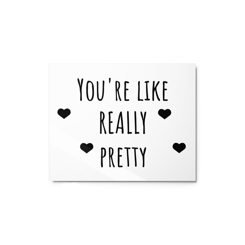 You're Like Really Pretty Metal print - ThatBoutqiueStore